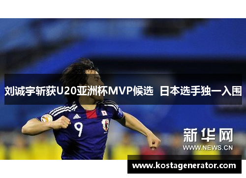 刘诚宇斩获U20亚洲杯MVP候选  日本选手独一入围