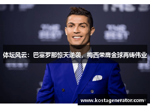 体坛风云：巴塞罗那惊天逆袭，梅西荣膺金球再铸伟业